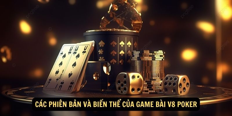 Game Bài V8 Poker – Sân Chơi Đổi Thưởng Siêu Hack Não 5 Các phiên bản và biến thể của game bài V8 Poker