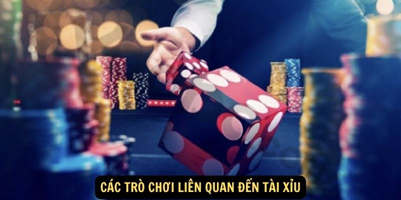 Bỏ Túi Ngay Cách Chơi Tài Xỉu 78WIN Hốt Bạc Cực Dễ 6 Các trò chơi liên quan đến tài xỉu