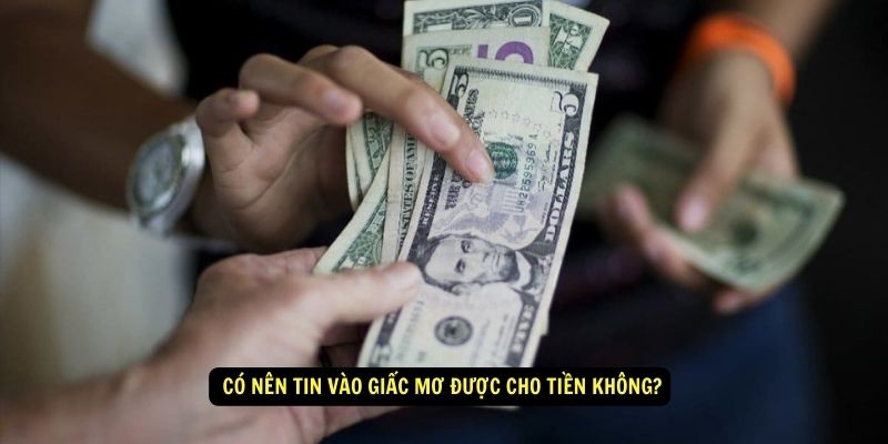 Mơ Thấy Được Cho Tiền Có Nghĩ Gì? 78WIN Giải Mã Giấc Mơ 6 Có nên tin vào giấc mơ được cho tiền không?