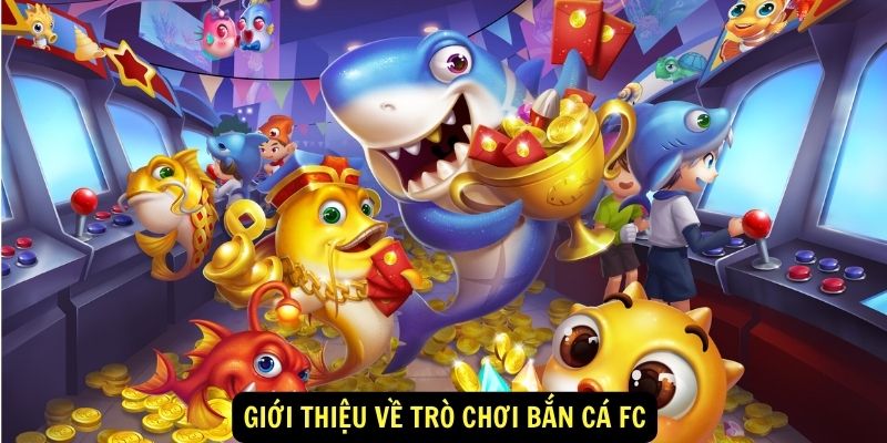 Bắn Cá FC - Top Game Săn Cá Thịnh Hành Không Nên Bỏ Lỡ! 4 Giới thiệu về trò chơi Bắn cá FC