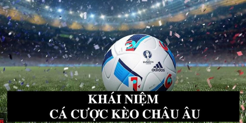 Cá Cược Kèo Châu Âu - Lựa Chọn Ưu Tiên Mùa Euro 2025 4 Thông tin về kèo châu Âu thành viên cần biết