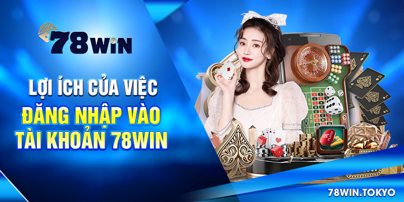Hướng Dẫn Cách Đăng Nhập 78WIN Đầy Đủ Và Chi Tiết Nhất 8 Lợi ích của việc đăng nhập vào tài khoản 78win