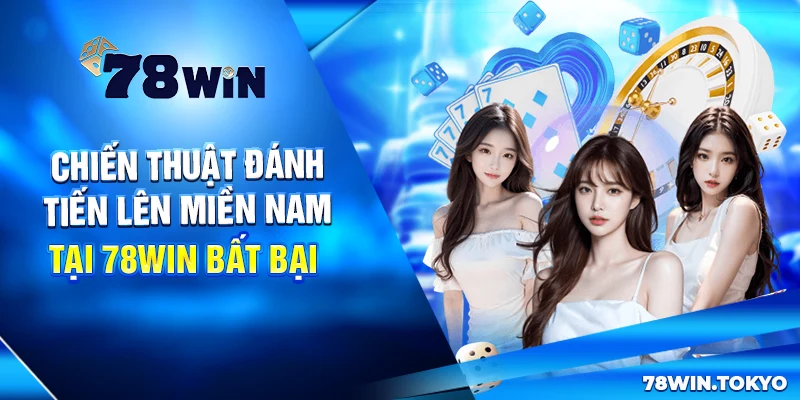 Chiến Thuật Đánh Tiến Lên Miền Nam Tại 78WIN Bất Bại 8 Chiến thuật chơi Tiến lên miền Nam đỉnh cao tại 78win