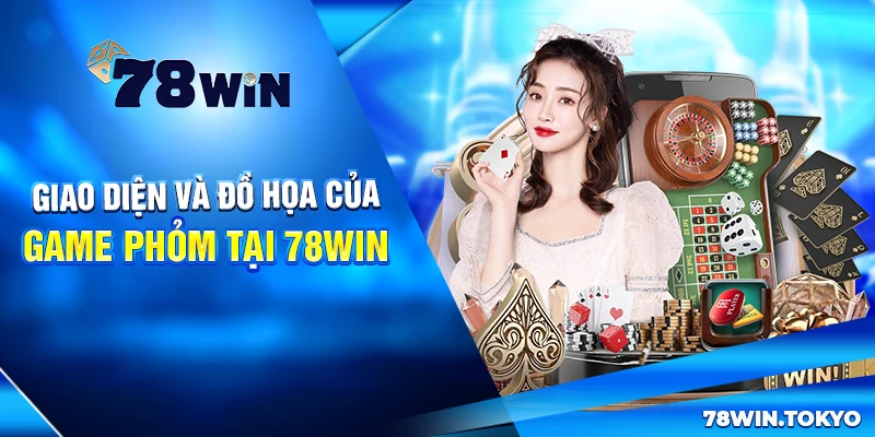 Cách Chơi Phỏm Tại 78WIN Có Gì Khác Biệt? Bỏ Túi Mẹo Cược Hay 7 Giao diện và đồ họa của game Phỏm tại 78win