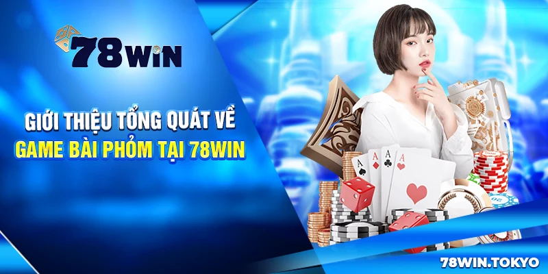 Cách Chơi Phỏm Tại 78WIN Có Gì Khác Biệt? Bỏ Túi Mẹo Cược Hay 5 Giới thiệu tổng quát về game bài Phỏm tại 78win