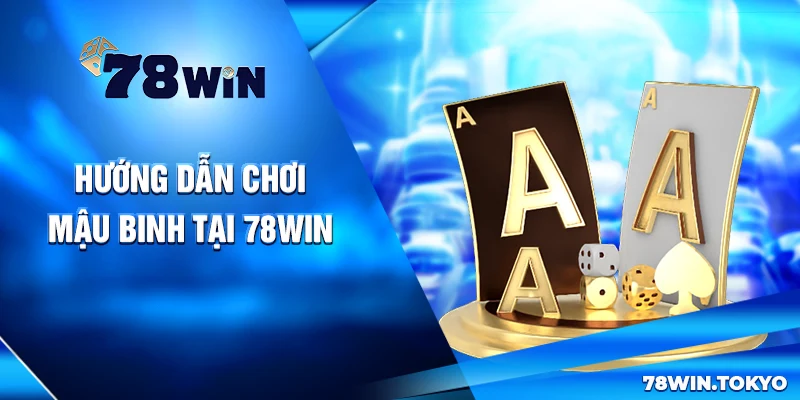 Chơi Mậu Binh 78WIN - Hướng Dẫn Từ A Đến Z Cho Tân Thủ 6 Hướng dẫn chơi Mậu Binh tại 78win