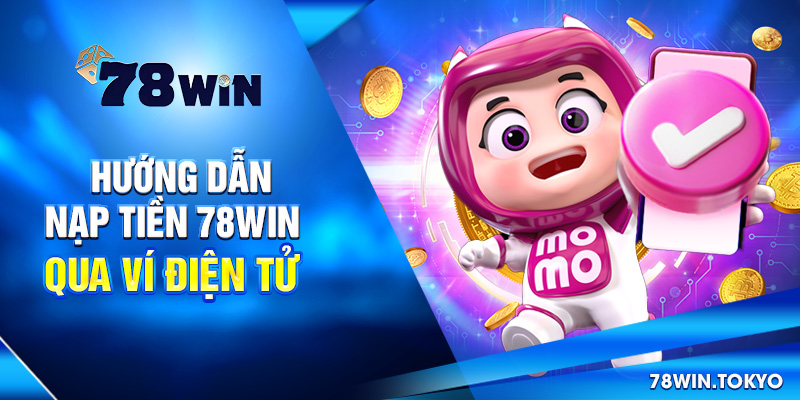 Hướng dẫn Nạp Tiền 78WIN Siêu Tốc An Toàn Cho Newbie 7 Hướng dẫn nạp tiền 78win qua ví điện tử