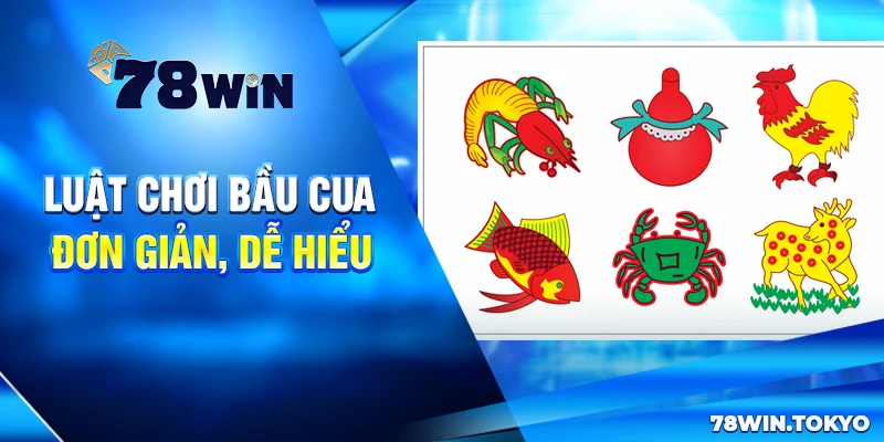 Hướng Dẫn Chơi Bầu Cua Trực Tuyến Đơn Giản Cùng 78WIN 5 Luật Chơi Bầu Cua Đơn Giản, Dễ Hiểu