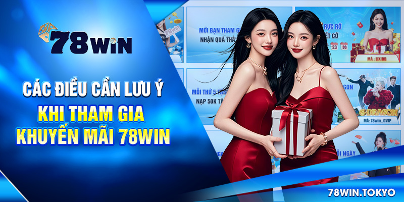 Tổng Hợp Khuyến Mãi 78WIN - Ưu Đãi Độc Quyền Từ Thương Hiệu 8 Các điều cần lưu ý khi tham gia khuyến mãi 78win