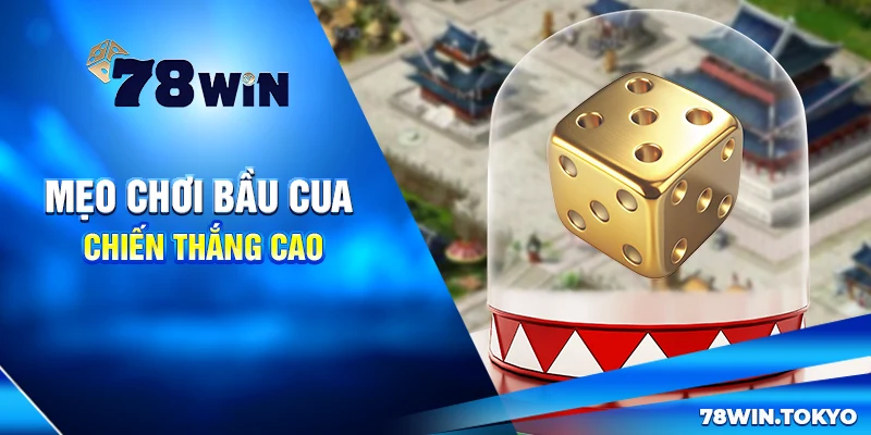 Hướng Dẫn Chơi Bầu Cua Trực Tuyến Đơn Giản Cùng 78WIN 6 Mẹo Chơi Bầu Cua Chiến Thắng Cao