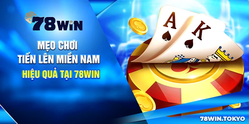 Chiến Thuật Đánh Tiến Lên Miền Nam Tại 78WIN Bất Bại 10 Mẹo chơi Tiến lên miền Nam hiệu quả tại 78win