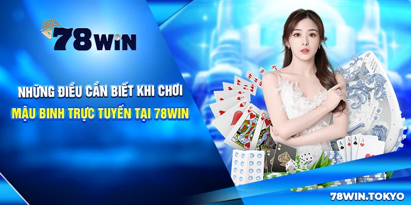 Chơi Mậu Binh 78WIN - Hướng Dẫn Từ A Đến Z Cho Tân Thủ 8 Những điều cần biết khi chơi Mậu Binh trực tuyến tại 78win