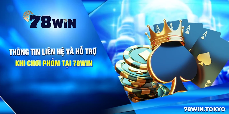 Cách Chơi Phỏm Tại 78WIN Có Gì Khác Biệt? Bỏ Túi Mẹo Cược Hay 8 Thông tin liên hệ và hỗ trợ khi chơi Phỏm tại 78win