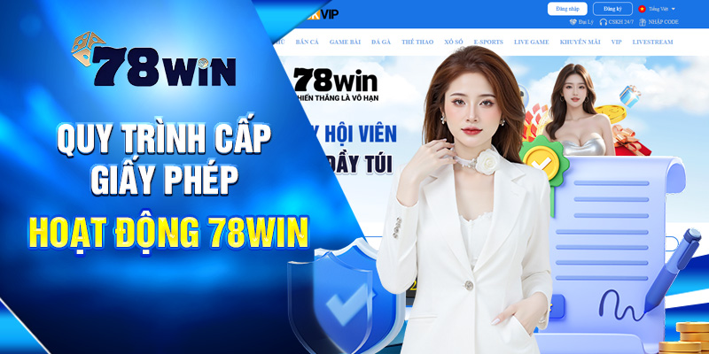 Giấy Phép Hoạt Động 78WIN Chứng Minh Uy Tín Và Hợp Pháp 1 Quy trình cấp giấy phép hoạt động 78win