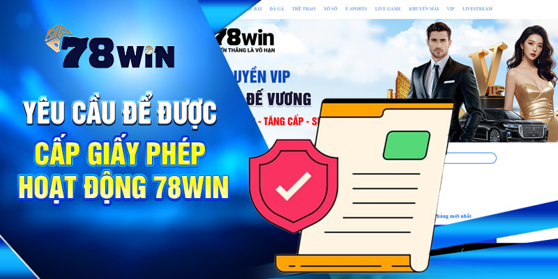 Giấy Phép Hoạt Động 78WIN Chứng Minh Uy Tín Và Hợp Pháp 2 Yêu cầu để được cấp giấy phép hoạt động 78win