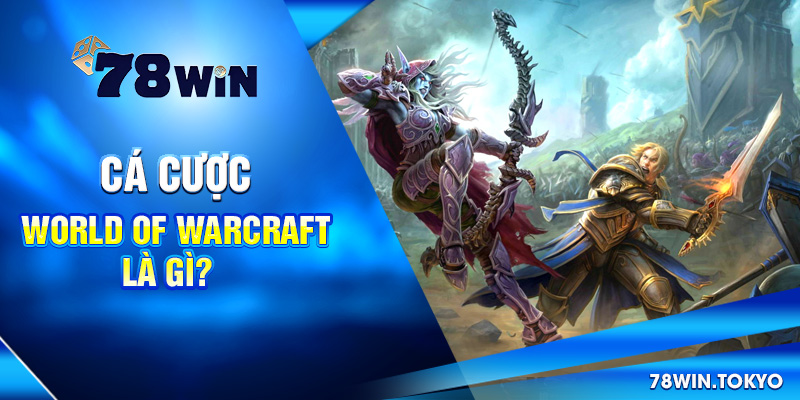 Hướng Dẫn Cá Cược World of Warcraft Từ Cơ Bản Đến Nâng Cao 4 Cá cược World of Warcraft là gì?