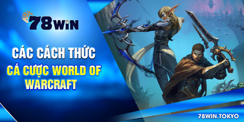 Hướng Dẫn Cá Cược World of Warcraft Từ Cơ Bản Đến Nâng Cao 5 Các cách thức cá cược World of Warcraft