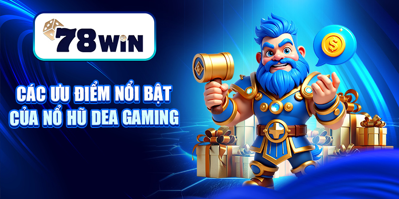 Nổ Hũ Dea Gaming – Sân Chơi Slot Game Chất Lượng, Siêu Uy Tín 4 Các ưu điểm nổi bật của nổ hũ Dea gaming