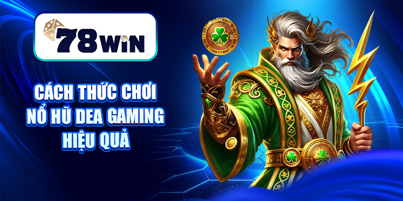 Nổ Hũ Dea Gaming – Sân Chơi Slot Game Chất Lượng, Siêu Uy Tín 5 Cách thức chơi nổ hũ Dea gaming hiệu quả