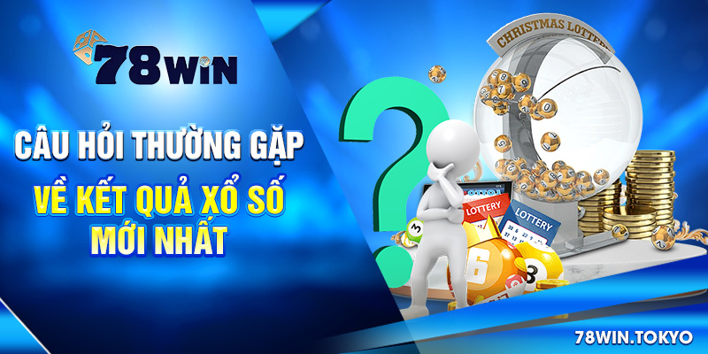 Cập Nhật Kết Quả Xổ Số Mới Nhất - XS 3 Miền, Điện Toán 10 Câu hỏi thường gặp về Kết quả xổ số mới nhất