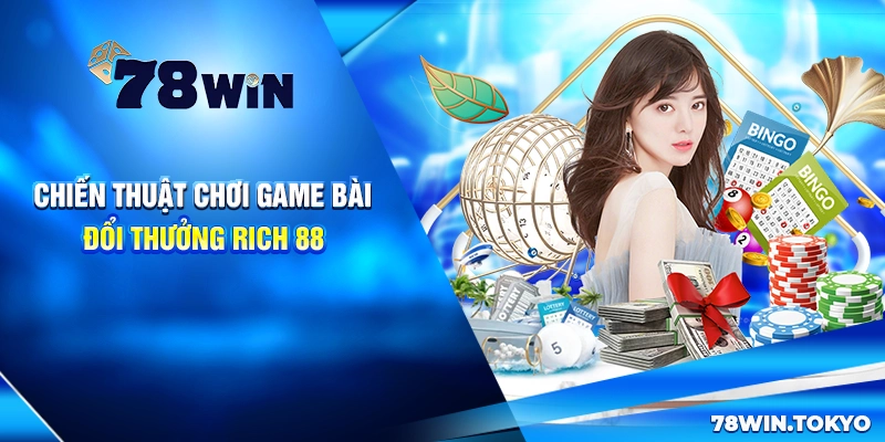 Game Bài Đổi Thưởng Rich 88 - Đổi Thưởng Nhanh Chóng 6 Chiến thuật chơi game bài đổi thưởng Rich 88