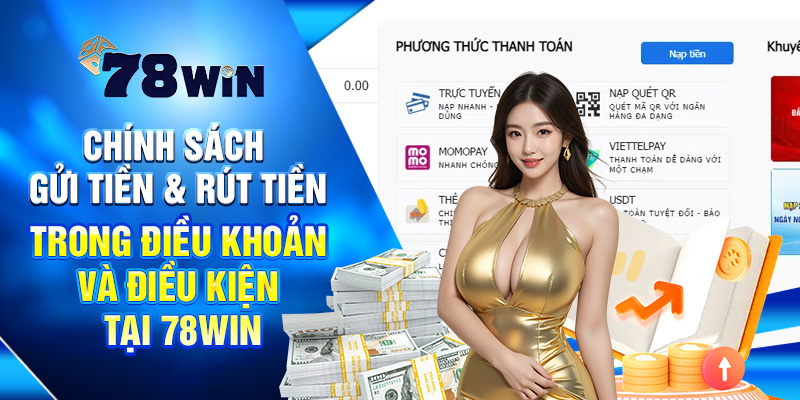 Nắm Rõ Điều Khoản Và Điều Kiện Tại 78WIN Trước Khi Cược 2 Chính sách gửi tiền & rút tiền trong điều khoản và Điều kiện tại 78WIN