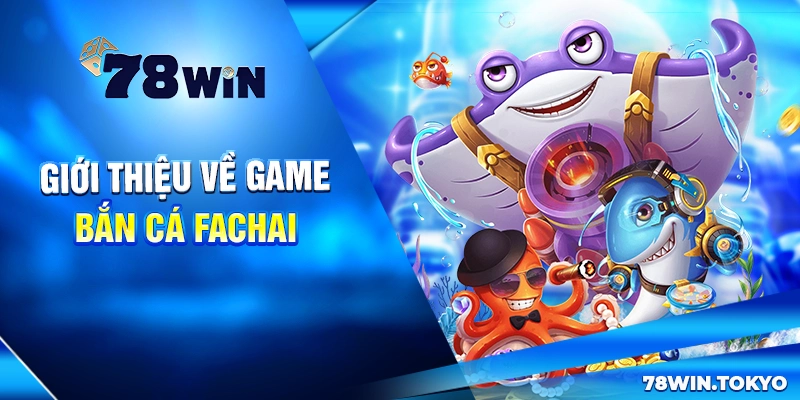 Huyền Thoại Bắn Cá Fachai - Hướng Dẫn Săn Boss Rinh Lộc 4 Giới thiệu về game bắn cá Fachai