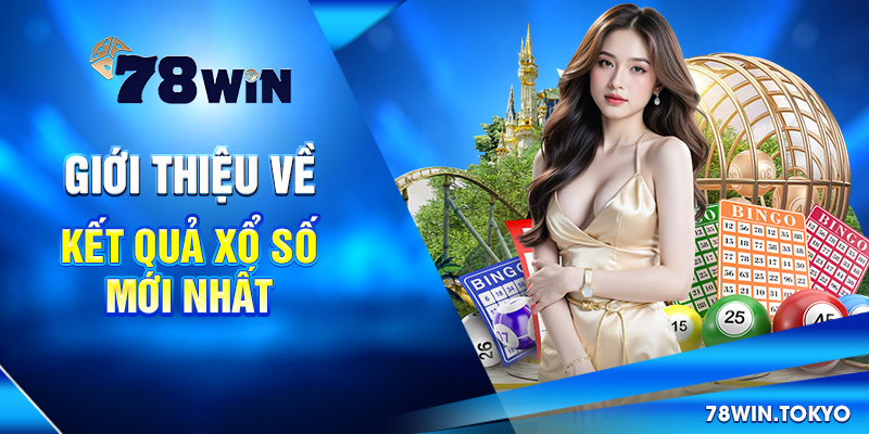 Cập Nhật Kết Quả Xổ Số Mới Nhất - XS 3 Miền, Điện Toán 6 Giới thiệu về Kết quả xổ số mới nhất