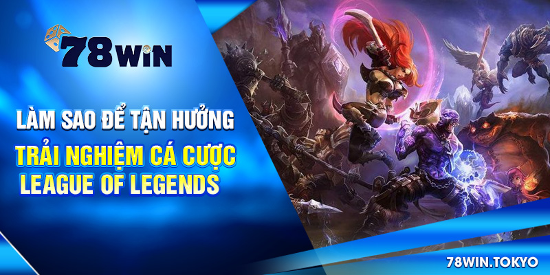 Cá Cược League Of Legends Là Gì? Hướng Dẫn Từ A - Z 8 Làm sao để tận hưởng trải nghiệm cá cược League of Legends