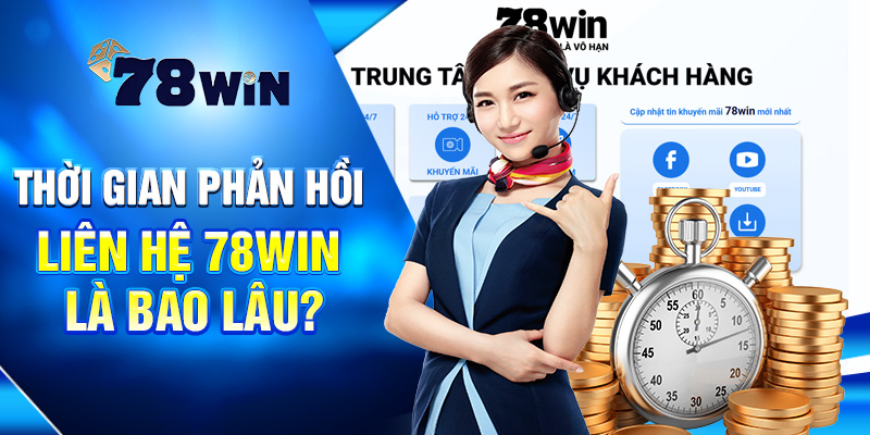 Liên Hệ 78WIN – Kết Nối Nhanh, Hỗ Trợ Nhiệt Tình 24/7 4 Thời gian phản hồi liên hệ 78WIN là bao lâu?