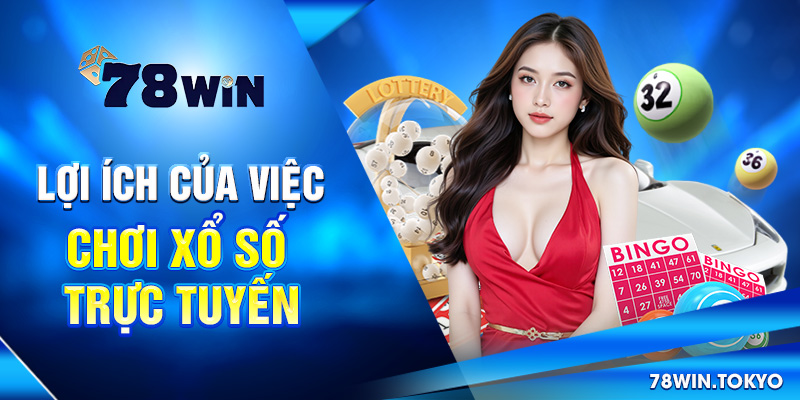 Xổ Số Trực Tuyến - Tham Gia Dự Thưởng Tiện Lợi Tại 78WIN 5 Lợi ích của việc chơi Xổ số trực tuyến