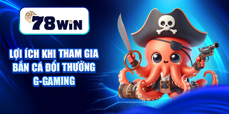 Bắn Cá Đổi Thưởng G-Gaming - Chiến Thuật Săn Cá Bất Bại 6 Lợi ích khi tham gia bắn cá đổi thưởng G-gaming