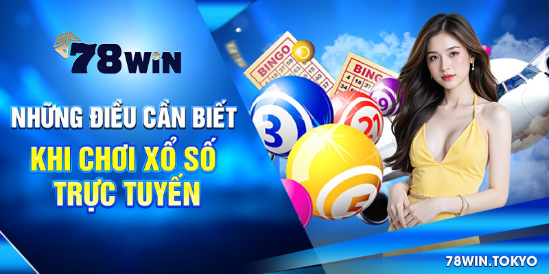 Xổ Số Trực Tuyến - Tham Gia Dự Thưởng Tiện Lợi Tại 78WIN 6 Những điều cần biết khi chơi Xổ số trực tuyến