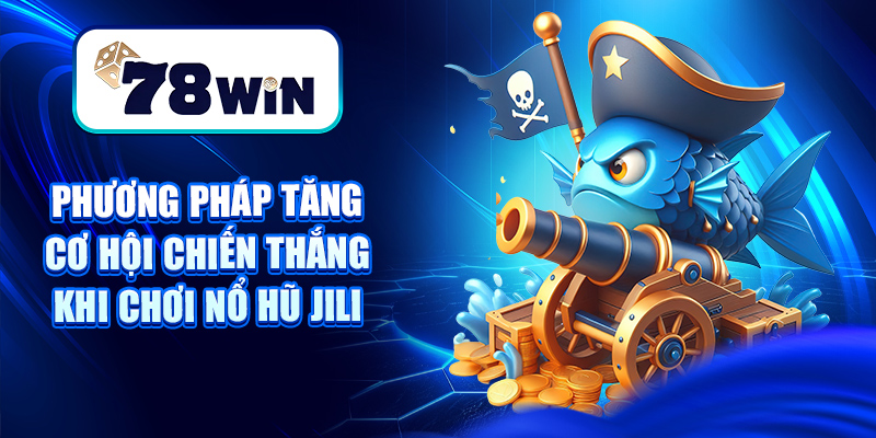 Cách Chơi Nổ Hũ Jili - Phát Tài Trong Từng Vòng Quay 7 Phương pháp tăng cơ hội chiến thắng khi chơi Nổ hũ Jili