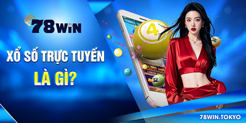 Xổ Số Trực Tuyến - Tham Gia Dự Thưởng Tiện Lợi Tại 78WIN 4 Xổ số trực tuyến là gì?