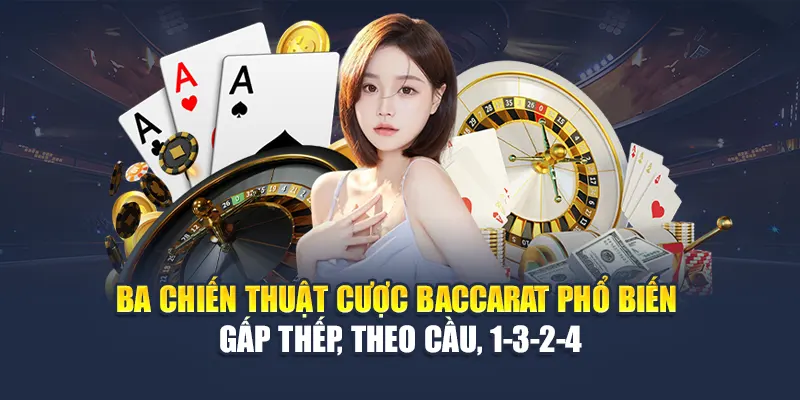Cược Baccarat 78WIN Với Những Chiến Thuật Hay Nhất 5 Ba chiến thuật cược Baccarat phổ biến – gấp thếp, theo cầu, 1-3-2-4