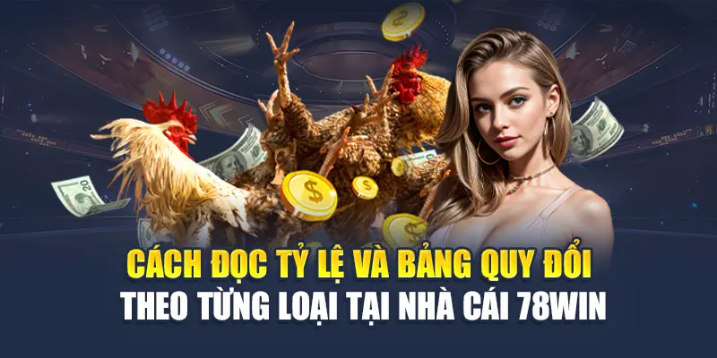 Khám Phá Cược Đá Gà Tỷ Lệ Hấp Dẫn Tại Nhà Cái 78WIN 5 Cách đọc tỷ lệ và bảng quy đổi theo từng loại tại nhà cái 78WIN