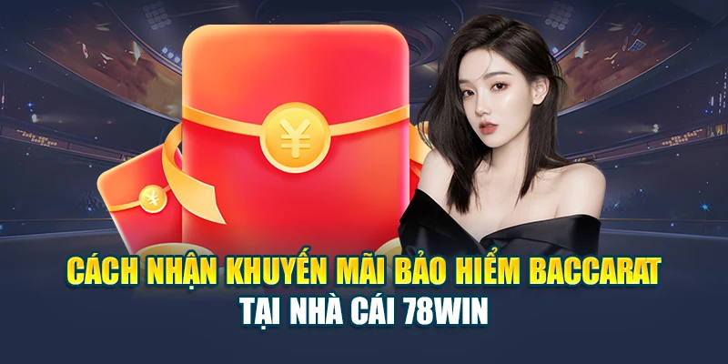 Nhận Quà Từ Khuyến Mãi Bảo Hiểm Baccarat Tại Nhà Cái 78WIN 6 Cách nhận khuyến mãi bảo hiểm baccarat tại nhà cái 78WIN