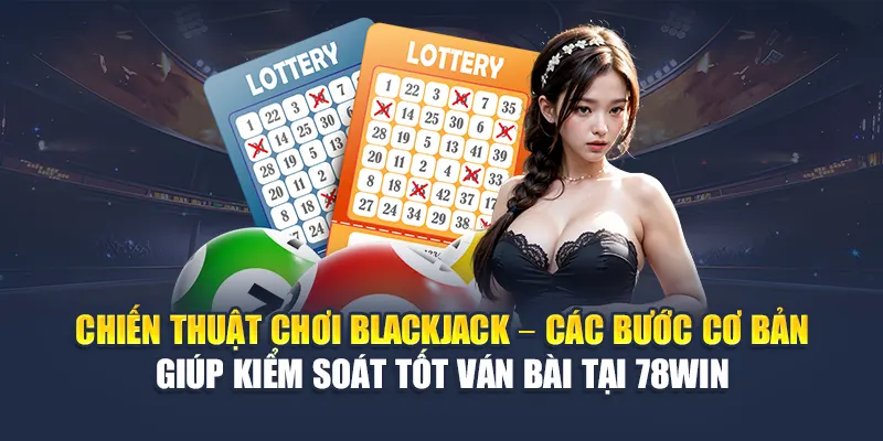 Chiến Thuật Chơi Blackjack Hiệu Quả Dành Riêng Cho 78WIN 5 Chiến thuật chơi Blackjack – Các bước cơ bản giúp kiểm soát tốt ván bài tại 78WIN