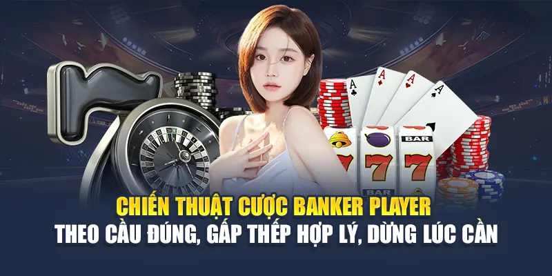 Cược Banker Player 78WIN: Phân Tích Cửa Nào Dễ Ăn Tiền 6 Chiến thuật cược banker player – Theo cầu đúng, gấp thếp hợp lý, dừng lúc cần