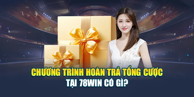 Khuyến Mãi Hoàn Trả Cược Tổng Cược Tại 78WIN Hot Nhất 2025 1 Chương trình hoàn trả tổng cược tại 78WIN có gì