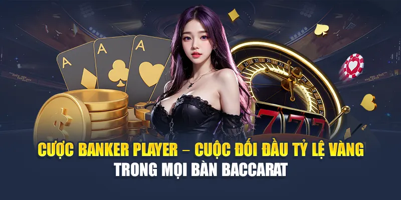 Cược Banker Player 78WIN: Phân Tích Cửa Nào Dễ Ăn Tiền 4 Cược banker player – Cuộc đối đầu tỷ lệ vàng trong mọi bàn Baccarat