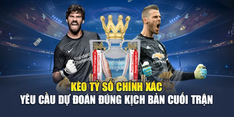 Kèo Tỷ Số Chính Xác Tại 78WIN Giúp Nâng Tầm Lợi Nhuận 4 Kèo tỷ số chính xác yêu cầu dự đoán đúng kịch bản cuối trận