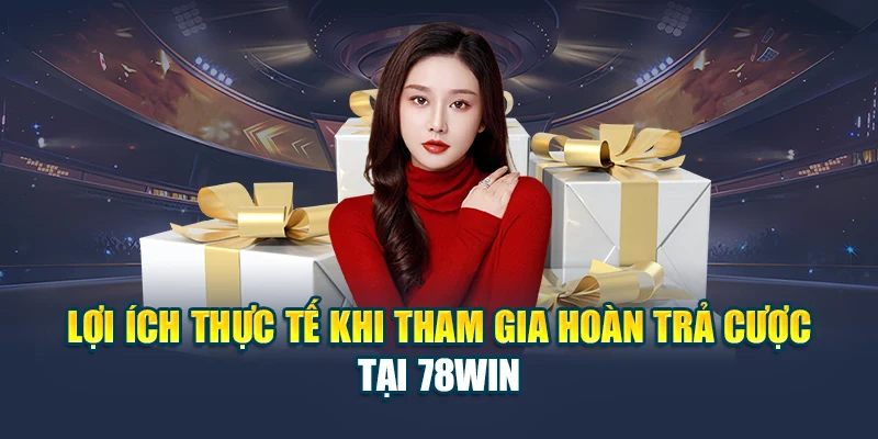 Khuyến Mãi Hoàn Trả Cược Tổng Cược Tại 78WIN Hot Nhất 2025 2 Lợi ích thực tế khi tham gia hoàn trả cược tại 78WIN