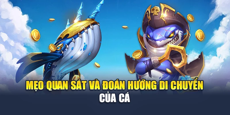 Bắn Cá Thần Tài Tại 78WIN – Nơi Săn Vàng Không Giới Hạn 6 Mẹo quan sát và đoán hướng di chuyển của cá