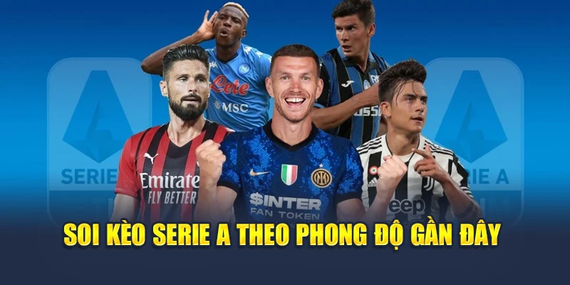 Soi Kèo Serie A Tại 78WIN – Nhận Định Chuẩn Xác Từng Trận Đấu 4 Soi kèo Serie A theo phong độ gần đây
