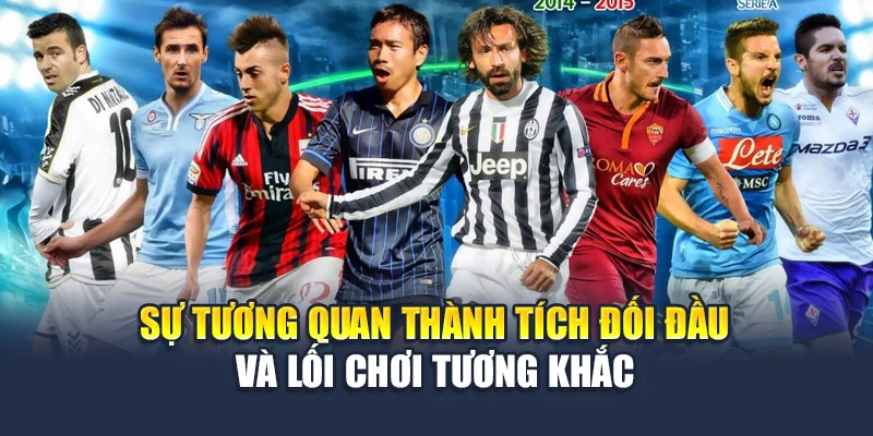 Soi Kèo Serie A Tại 78WIN – Nhận Định Chuẩn Xác Từng Trận Đấu 5 Sự tương quan thành tích đối đầu và lối chơi tương khắc